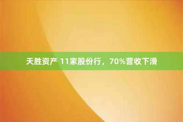 天胜资产 11家股份行，70%营收下滑