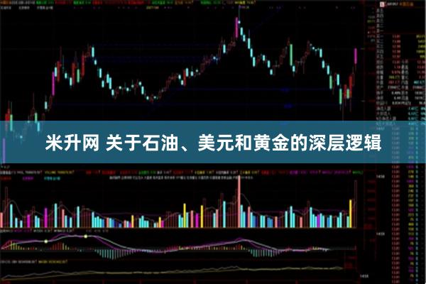 米升网 关于石油、美元和黄金的深层逻辑