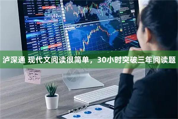 泸深通 现代文阅读很简单，30小时突破三年阅读题