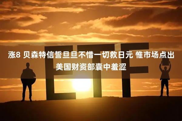 涨8 贝森特信誓旦旦不惜一切救日元 惟市场点出美国财资部囊中羞涩